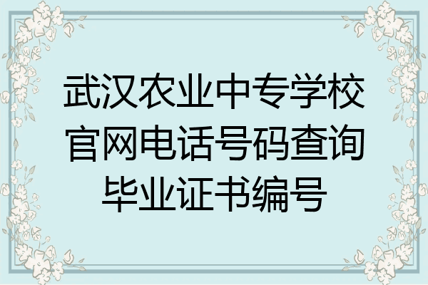 武汉农业中专学校官网电话号码查询毕业证书编号