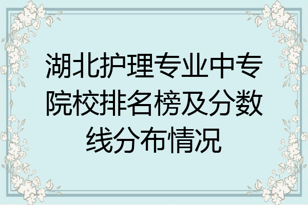 湖北护理专业中专院校排名榜及分数线分布情况