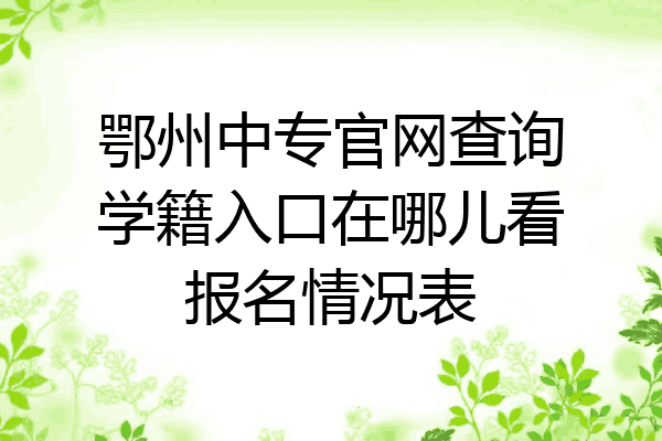 鄂州中专官网查询学籍入口在哪儿看报名情况表