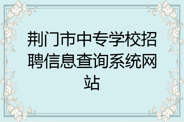 荆门市中专学校招聘信息查询系统网站