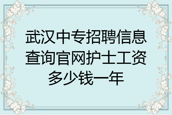 武汉中专招聘信息查询官网护士工资多少钱一年