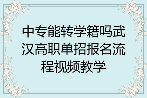 中专能转学籍吗武汉高职单招报名流程视频教学