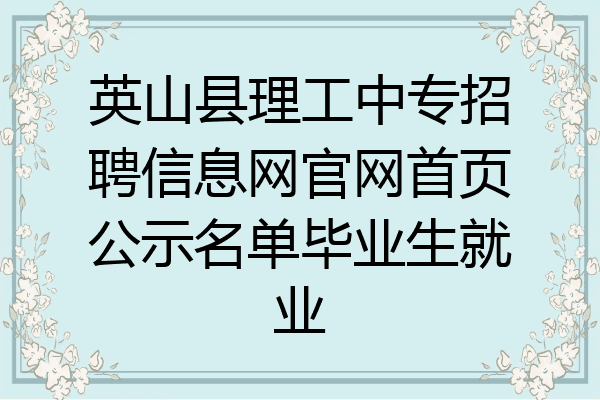 英山县理工中专招聘信息网官网首页公示名单毕业生就业