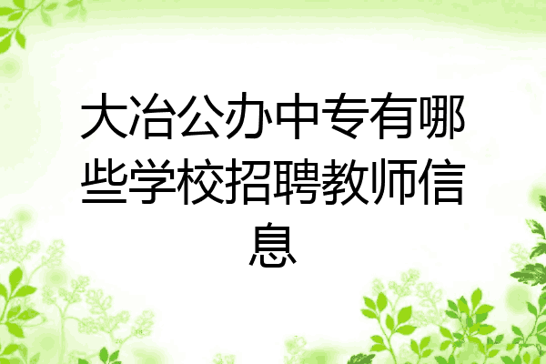 大冶公办中专有哪些学校招聘教师信息
