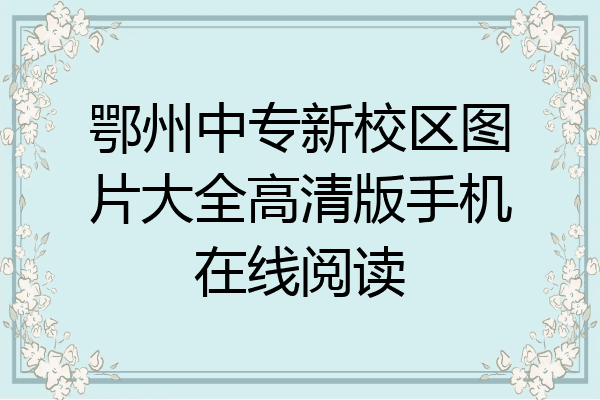 鄂州中专新校区图片大全高清版手机在线阅读