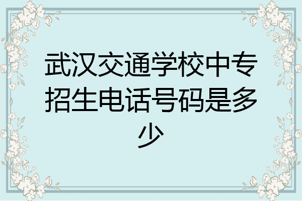 武汉交通学校中专招生电话号码是多少
