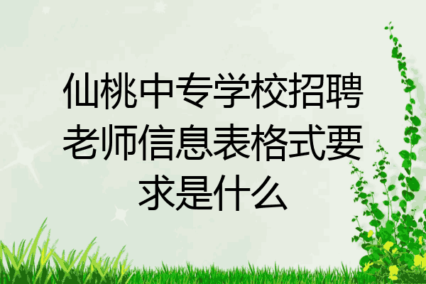 仙桃中专学校招聘老师信息表格式要求是什么