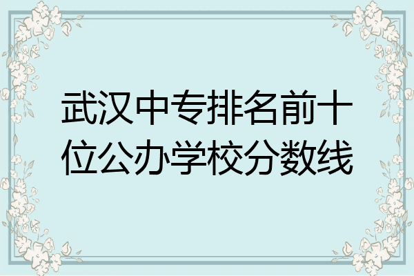武汉中专排名前十位公办学校分数线