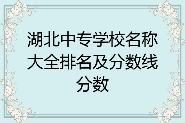 湖北中专学校名称大全排名及分数线分数