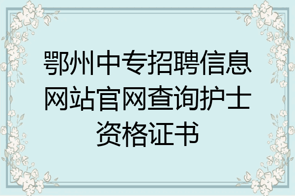 鄂州中专招聘信息网站官网查询护士资格证书