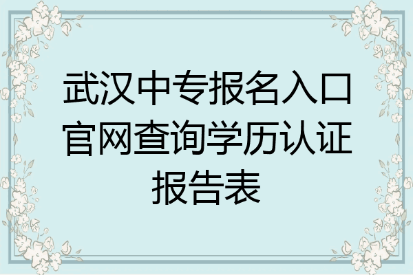 武汉中专报名入口官网查询学历认证报告表