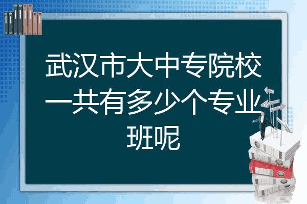 武汉市大中专院校一共有多少个专业班呢