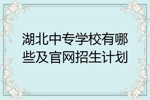 湖北中专学校有哪些及官网招生计划