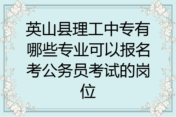 英山县理工中专有哪些专业可以报名考公务员考试的岗位