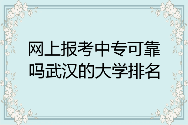 网上报考中专可靠吗武汉的大学排名