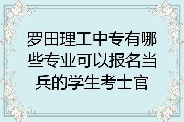罗田理工中专有哪些专业可以报名当兵的学生考士官