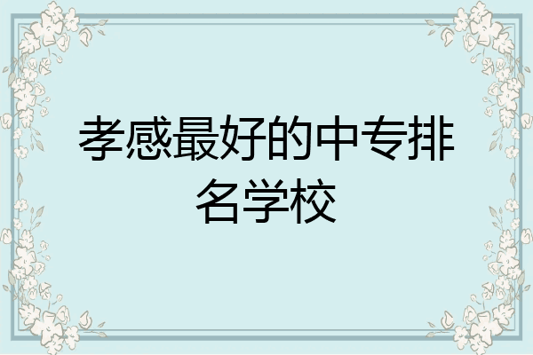 孝感最好的中专排名学校