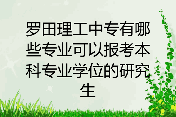 罗田理工中专有哪些专业可以报考本科专业学位的研究生