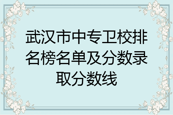 武汉市中专卫校排名榜名单及分数录取分数线