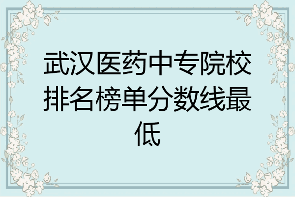 武汉医药中专院校排名榜单分数线最低
