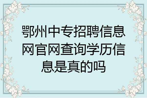 鄂州中专招聘信息网官网查询学历信息是真的吗