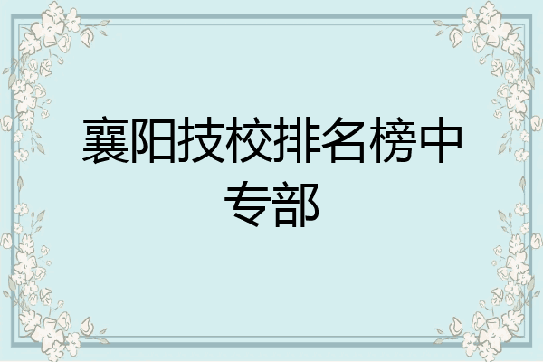 襄阳技校排名榜中专部