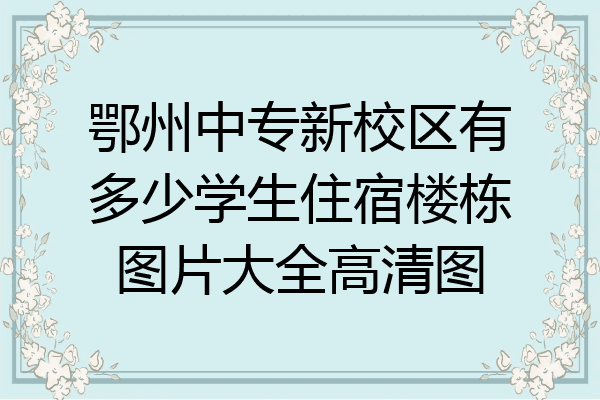 鄂州中专新校区有多少学生住宿楼栋图片大全高清图