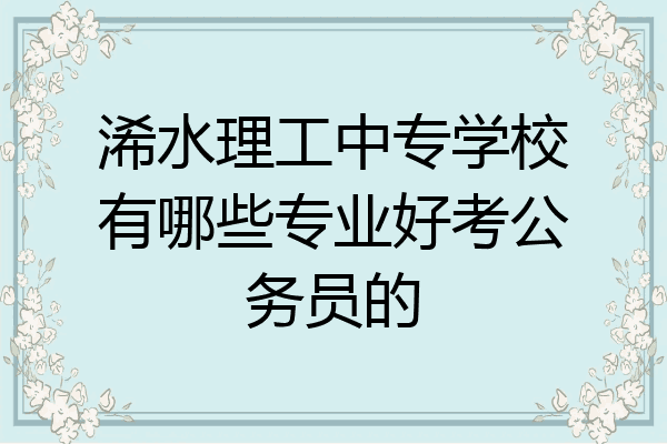 浠水理工中专学校有哪些专业好考公务员的