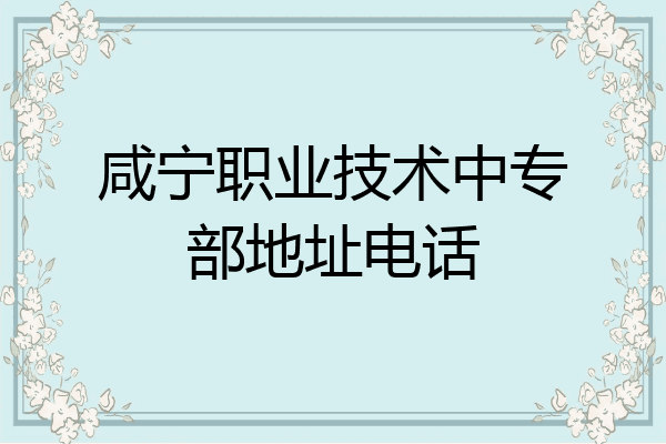 咸宁职业技术中专部地址电话