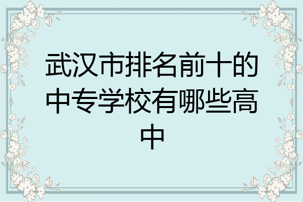 武汉市排名前十的中专学校有哪些高中