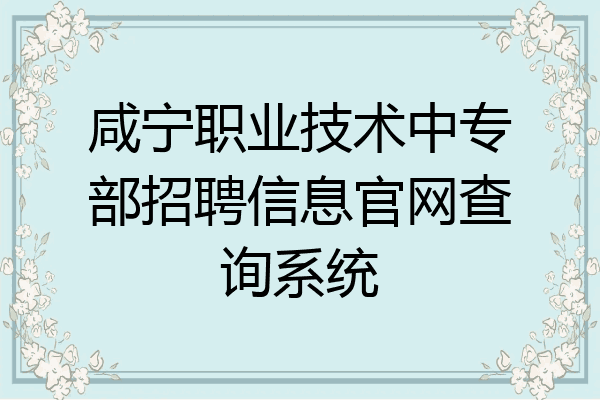 咸宁职业技术中专部招聘信息官网查询系统