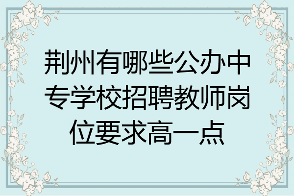 荆州有哪些公办中专学校招聘教师岗位要求高一点