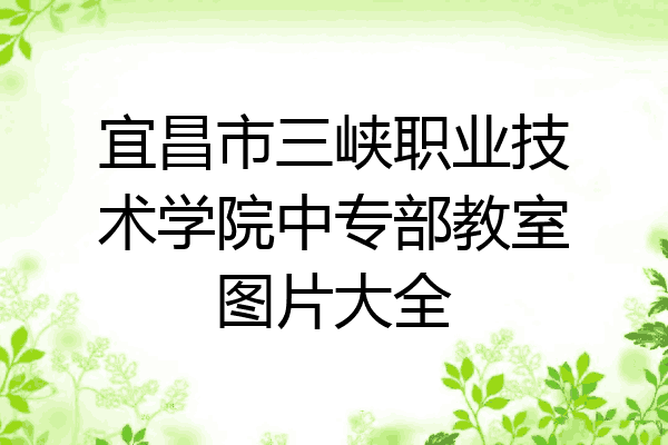 宜昌市三峡职业技术学院中专部教室图片大全