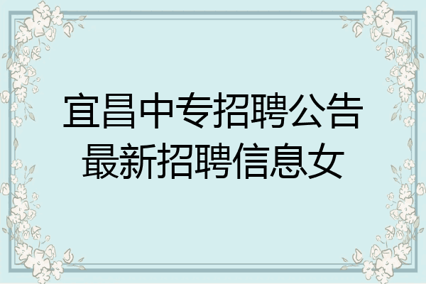 宜昌中专招聘公告最新招聘信息女