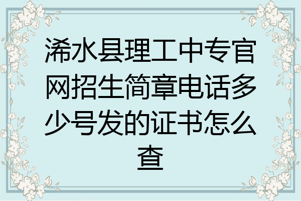 浠水县理工中专官网招生简章电话多少号发的证书怎么查