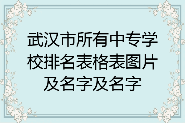 武汉市所有中专学校排名表格表图片及名字及名字