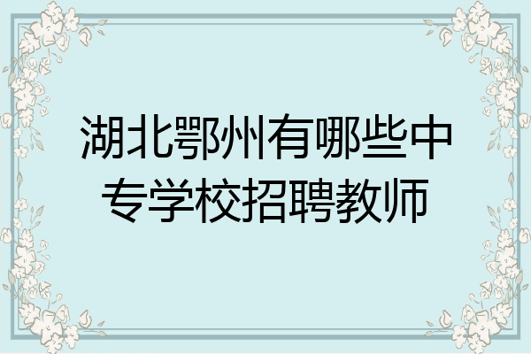 湖北鄂州有哪些中专学校招聘教师