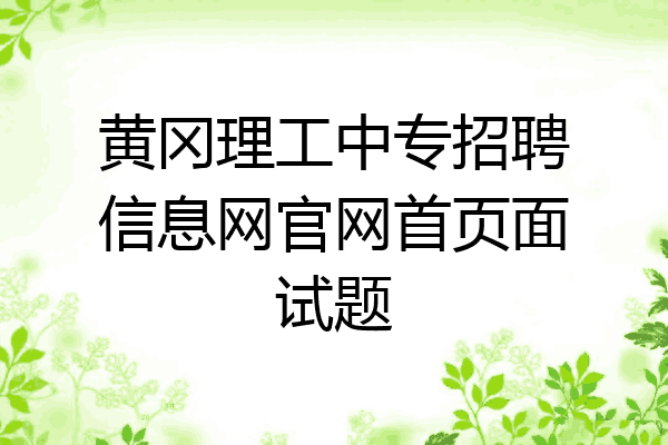 黄冈理工中专招聘信息网官网首页面试题