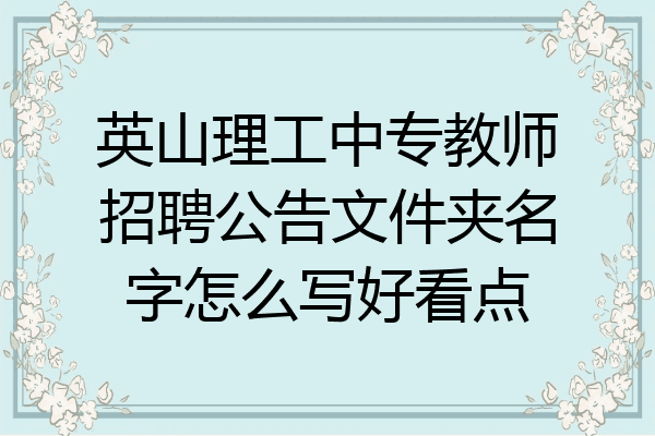 英山理工中专教师招聘公告文件夹名字怎么写好看点
