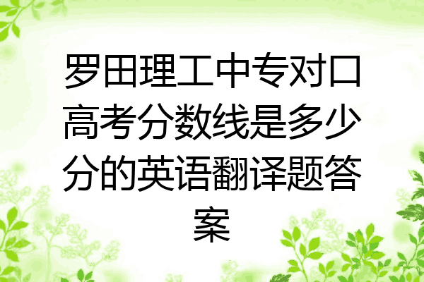罗田理工中专对口高考分数线是多少分的英语翻译题答案