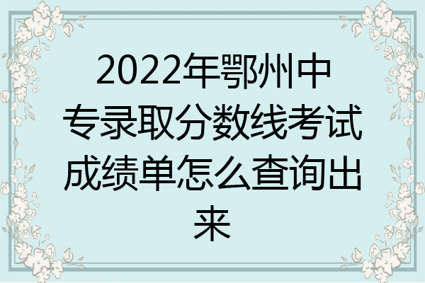 2022年鄂州中专录取分数线考试成绩单怎么查询出来