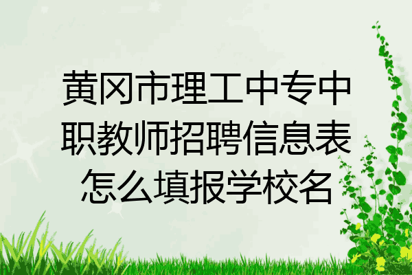 黄冈市理工中专中职教师招聘信息表怎么填报学校名
