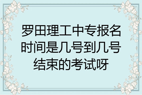 罗田理工中专报名时间是几号到几号结束的考试呀