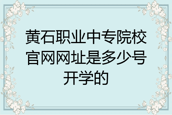 黄石职业中专院校官网网址是多少号开学的