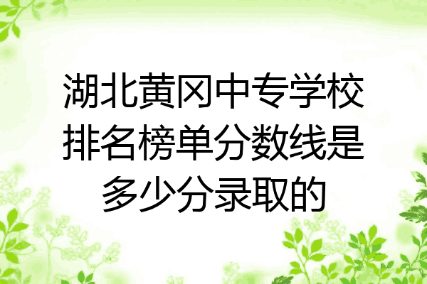 湖北黄冈中专学校排名榜单分数线是多少分录取的