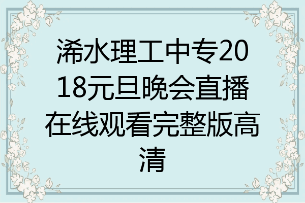 浠水理工中专2018元旦晚会直播在线观看完整版高清