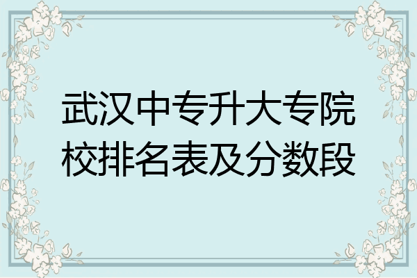 武汉中专升大专院校排名表及分数段