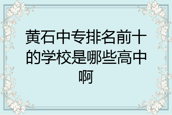 黄石中专排名前十的学校是哪些高中啊