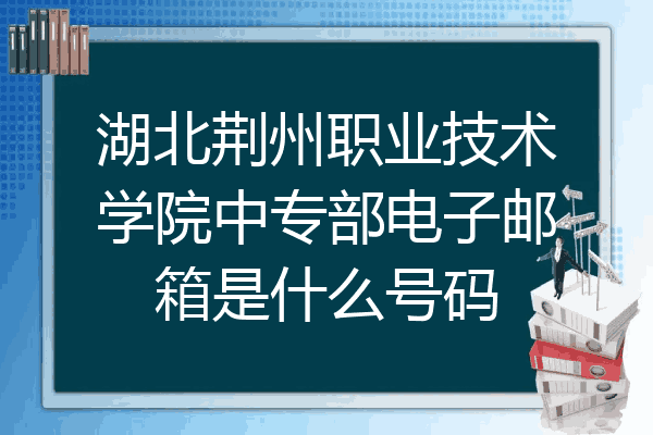 湖北荆州职业技术学院中专部电子邮箱是什么号码