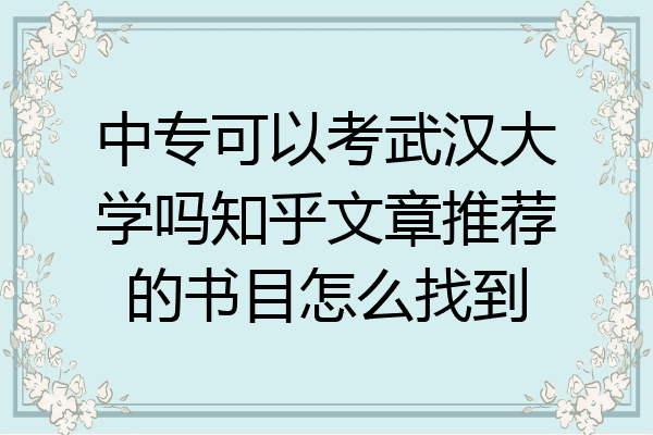中专可以考武汉大学吗知乎文章推荐的书目怎么找到